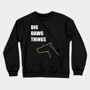 BIG DAWG THINGS Crewneck Sweatshirt